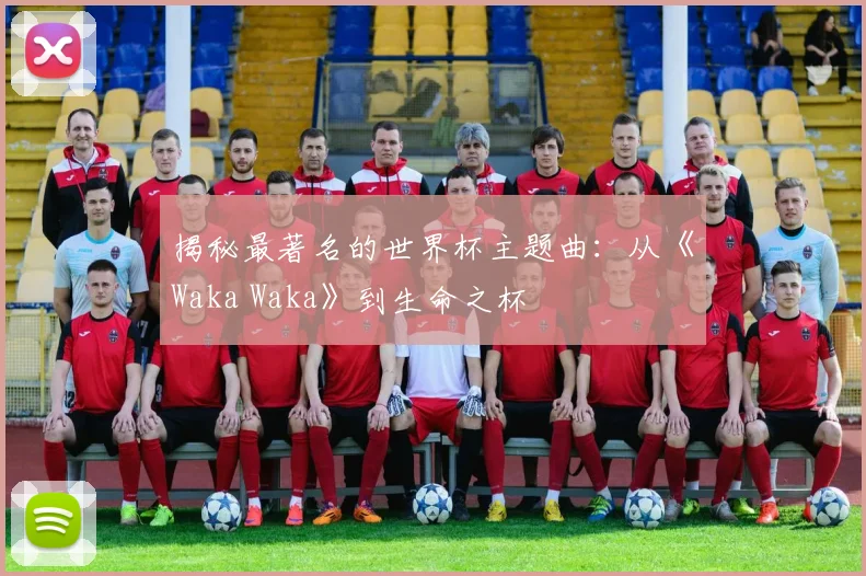 揭秘最著名的世界杯主题曲:从《Waka Waka》到生命之杯